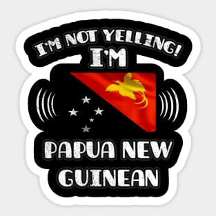 I'm Not Yelling I'm Papua New Guinean - Gift for Papua New Guinean With Roots From Papua New Guinea Sticker